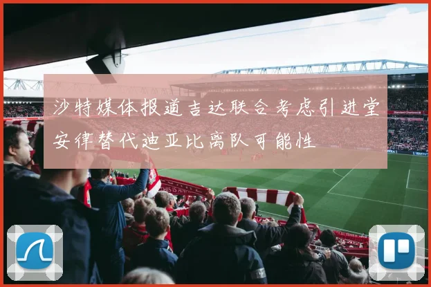 沙特媒体报道吉达联合考虑引进堂安律替代迪亚比离队可能性